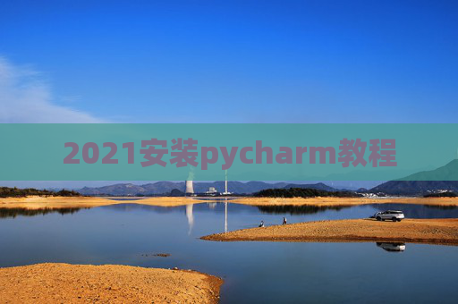 2021安装pycharm教程 2021安装pycharm教程